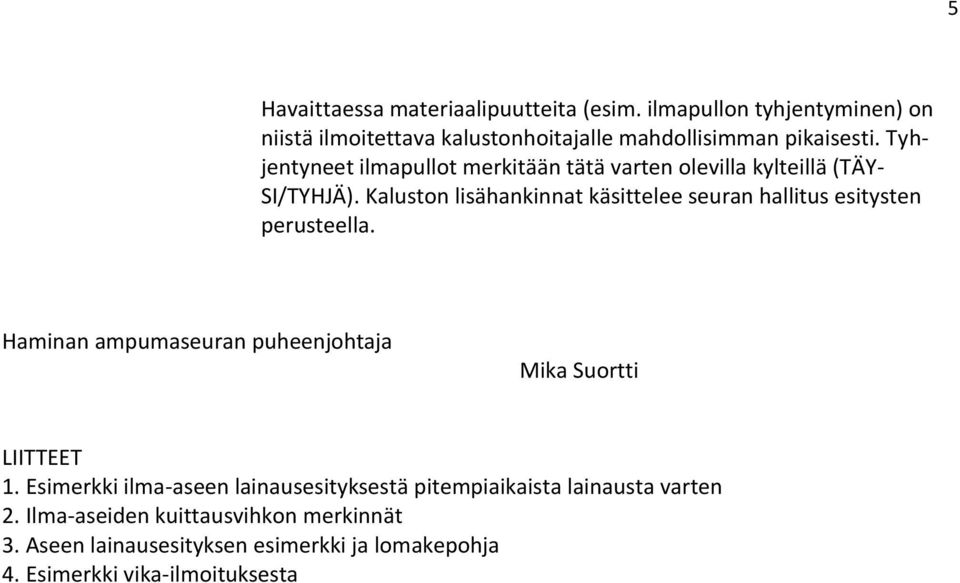 Kaluston lisähankinnat käsittelee seuran hallitus esitysten perusteella. Haminan ampumaseuran puheenjohtaja Mika Suortti LIITTEET 1.