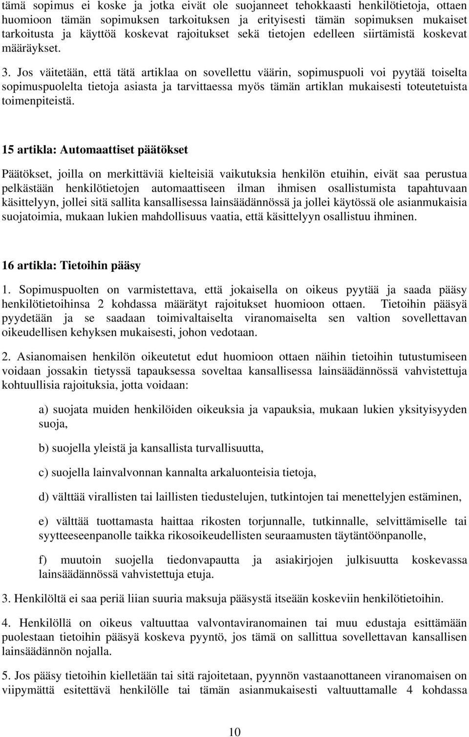 Jos väitetään, että tätä artiklaa on sovellettu väärin, sopimuspuoli voi pyytää toiselta sopimuspuolelta tietoja asiasta ja tarvittaessa myös tämän artiklan mukaisesti toteutetuista toimenpiteistä.