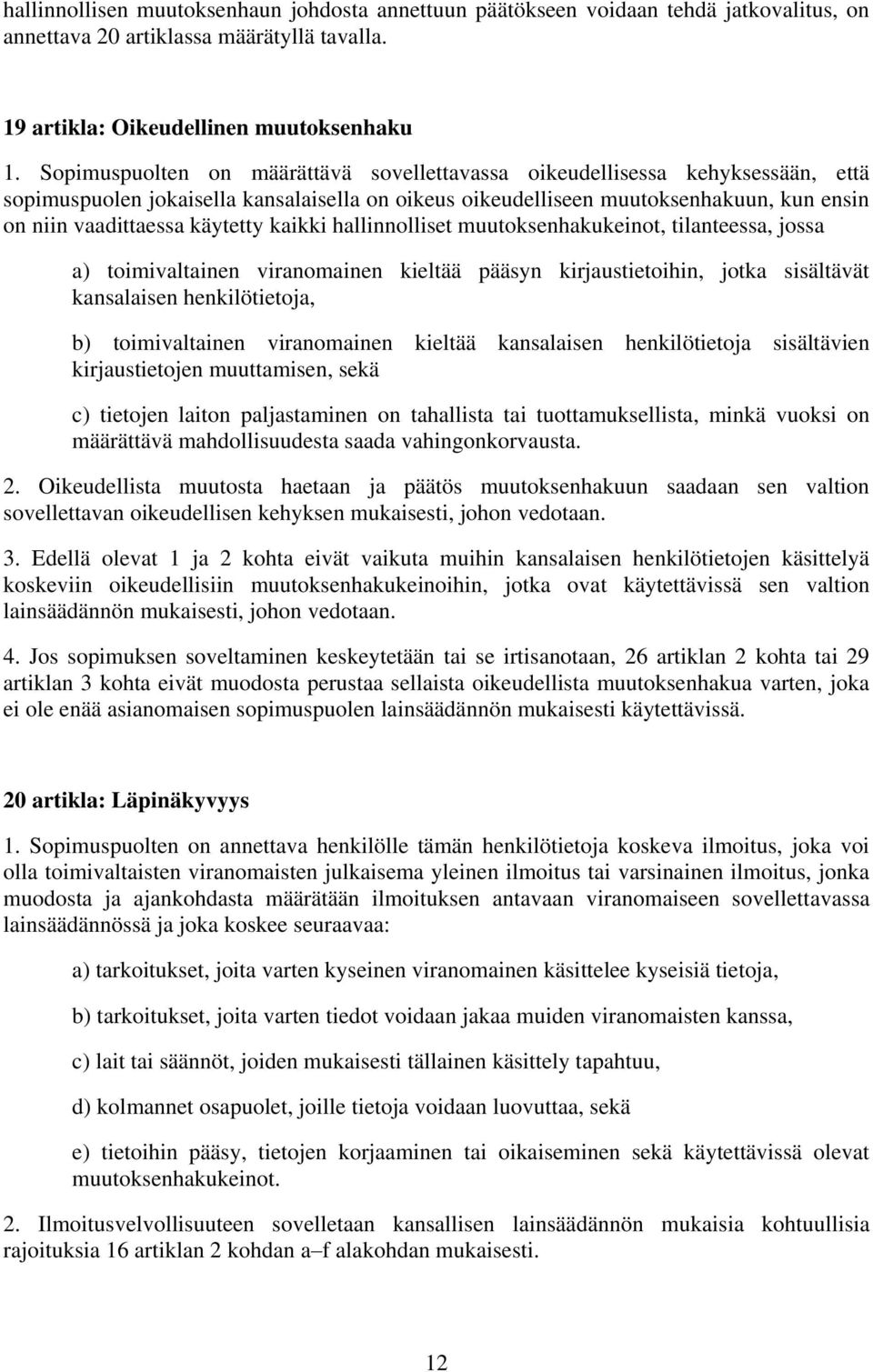 käytetty kaikki hallinnolliset muutoksenhakukeinot, tilanteessa, jossa a) toimivaltainen viranomainen kieltää pääsyn kirjaustietoihin, jotka sisältävät kansalaisen henkilötietoja, b) toimivaltainen