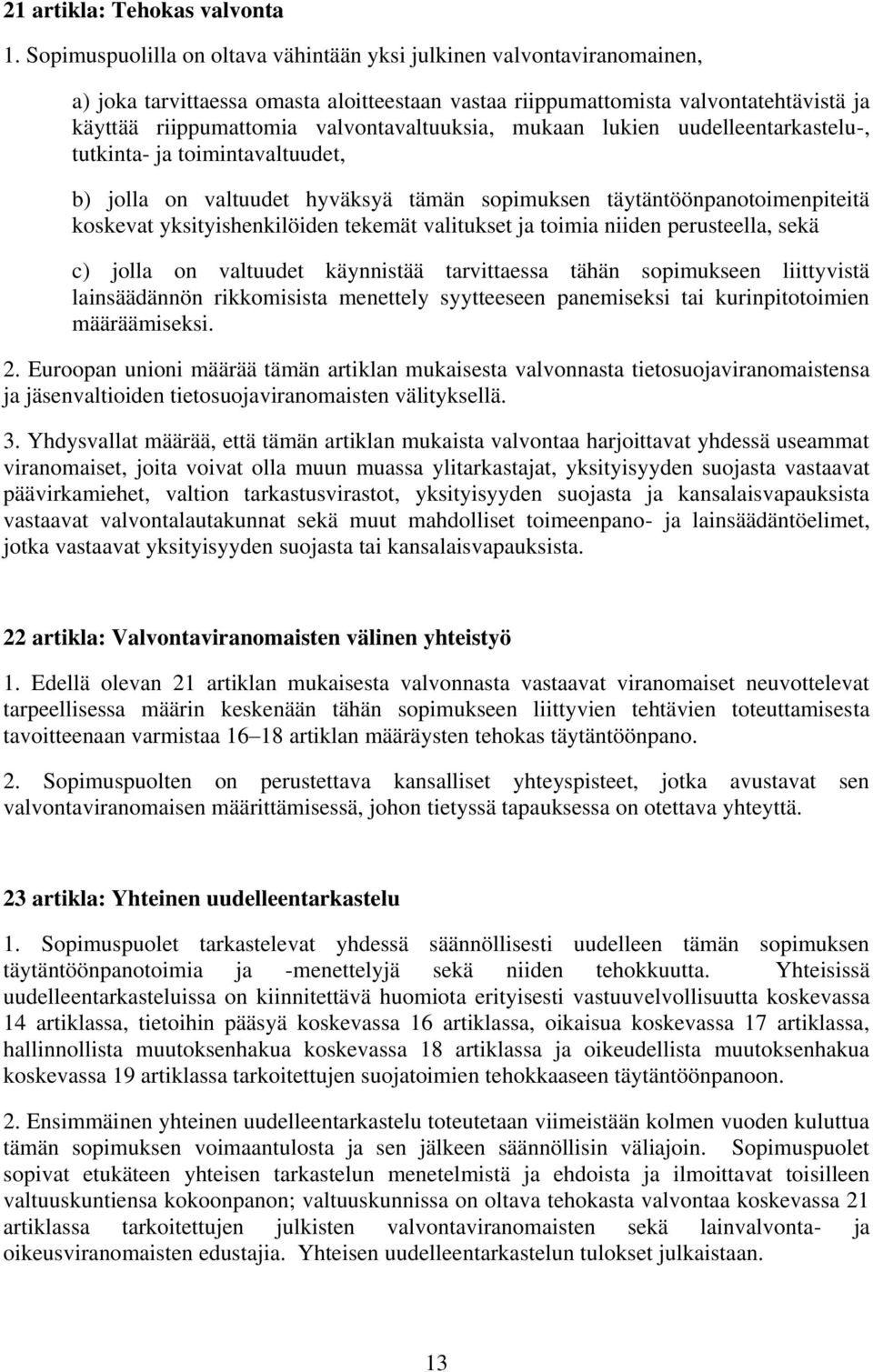 valvontavaltuuksia, mukaan lukien uudelleentarkastelu-, tutkinta- ja toimintavaltuudet, b) jolla on valtuudet hyväksyä tämän sopimuksen täytäntöönpanotoimenpiteitä koskevat yksityishenkilöiden