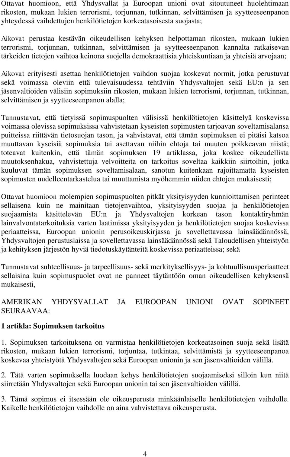 kannalta ratkaisevan tärkeiden tietojen vaihtoa keinona suojella demokraattisia yhteiskuntiaan ja yhteisiä arvojaan; Aikovat erityisesti asettaa henkilötietojen vaihdon suojaa koskevat normit, jotka