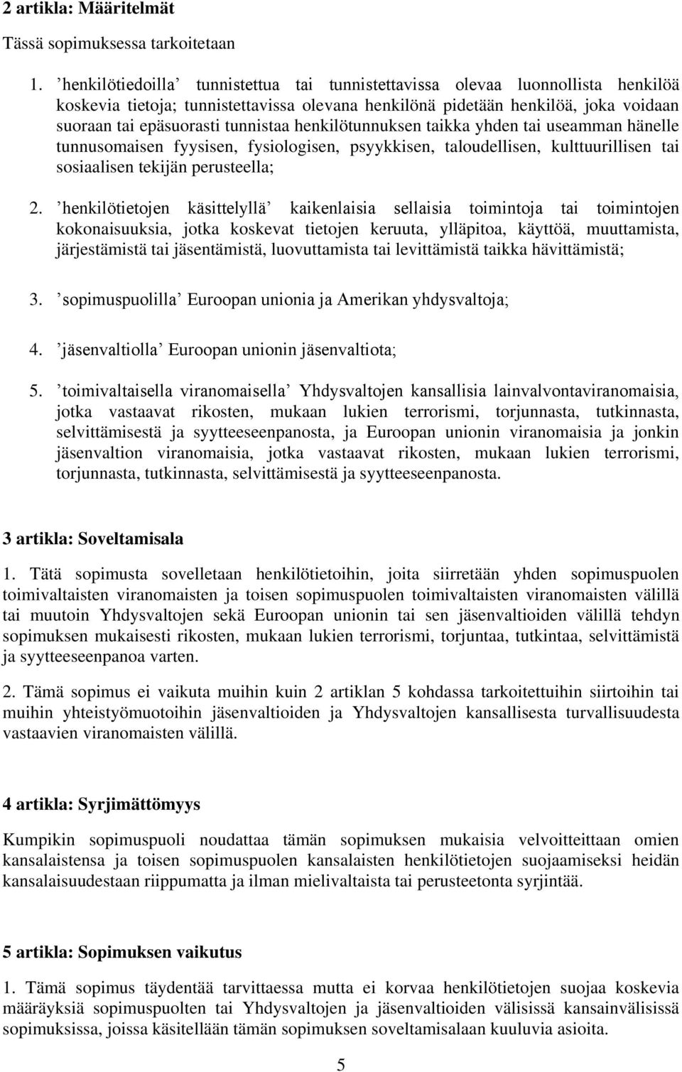 henkilötunnuksen taikka yhden tai useamman hänelle tunnusomaisen fyysisen, fysiologisen, psyykkisen, taloudellisen, kulttuurillisen tai sosiaalisen tekijän perusteella; 2.