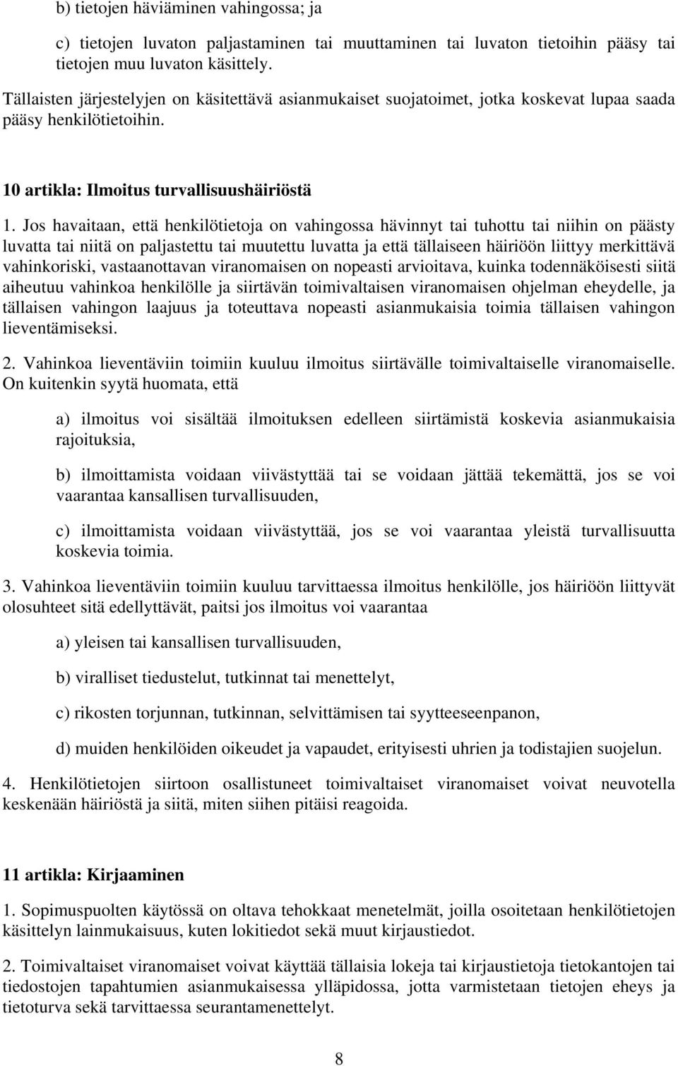 Jos havaitaan, että henkilötietoja on vahingossa hävinnyt tai tuhottu tai niihin on päästy luvatta tai niitä on paljastettu tai muutettu luvatta ja että tällaiseen häiriöön liittyy merkittävä