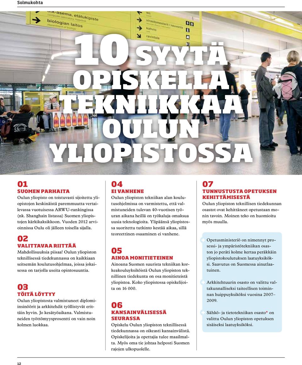 Oulun yliopiston teknillisessä tiedekunnassa on kaikkiaan seitsemän koulutusohjelmaa, joissa jokaisessa on tarjolla useita opintosuuntia.