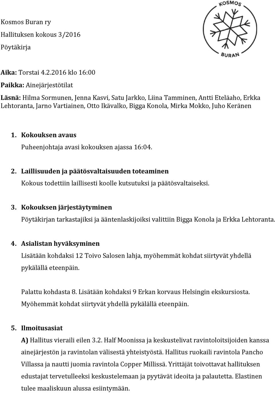 2016 klo 16:00 Paikka: Ainejärjestötilat Läsnä: Hilma Sormunen, Jenna Kasvi, Satu Jarkko, Liina Tamminen, Antti Eteläaho, Erkka Lehtoranta, Jarno Vartiainen, Otto Ikävalko, Bigga Konola, Mirka Mokko,