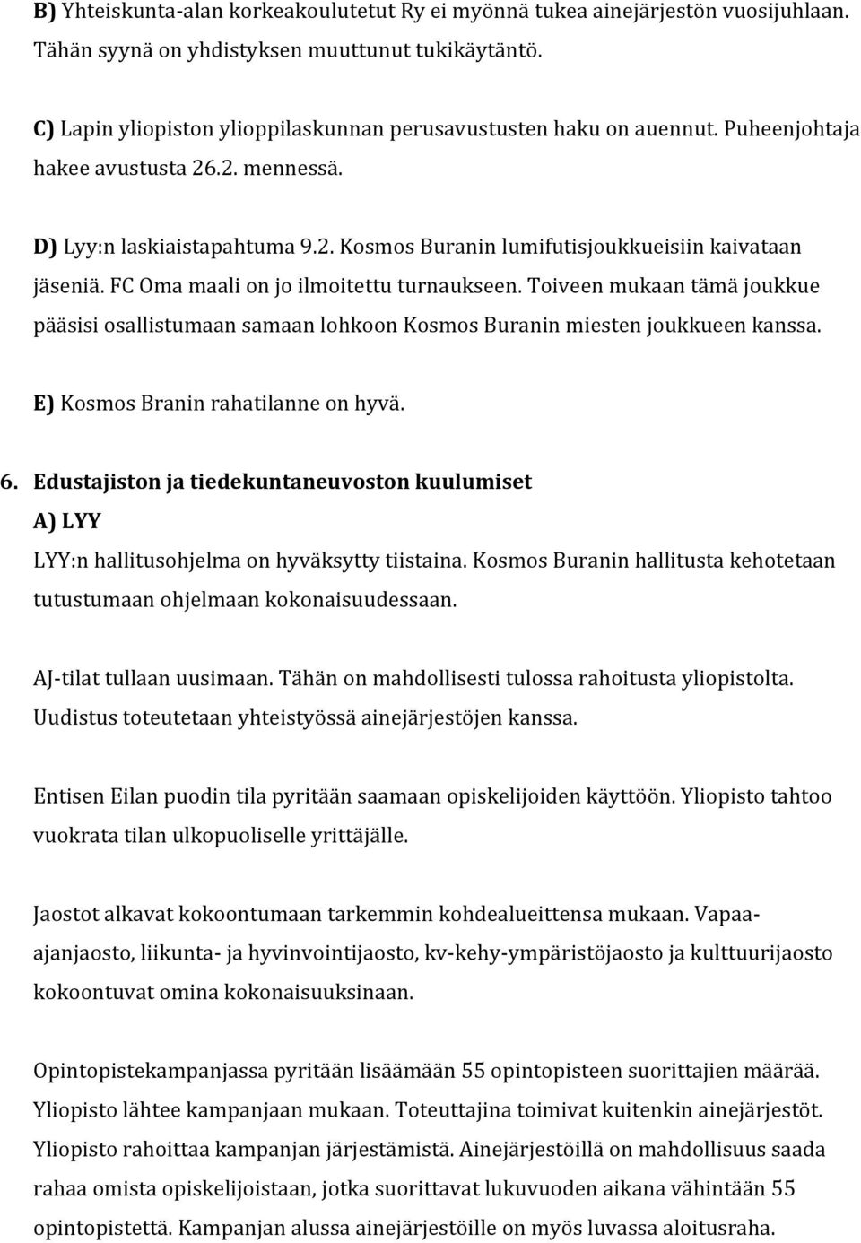 FC Oma maali on jo ilmoitettu turnaukseen. Toiveen mukaan tämä joukkue pääsisi osallistumaan samaan lohkoon Kosmos Buranin miesten joukkueen kanssa. E) Kosmos Branin rahatilanne on hyvä. 6.