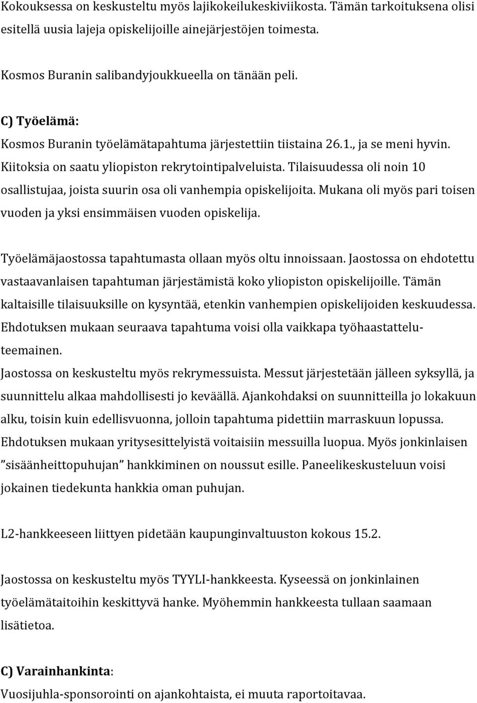 Tilaisuudessa oli noin 10 osallistujaa, joista suurin osa oli vanhempia opiskelijoita. Mukana oli myös pari toisen vuoden ja yksi ensimmäisen vuoden opiskelija.