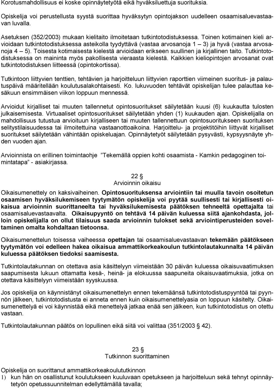 Toinen kotimainen kieli arvioidaan tutkintotodistuksessa asteikolla tyydyttävä (vastaa arvosanoja 1 3) ja hyvä (vastaa arvosanoja 4 5).