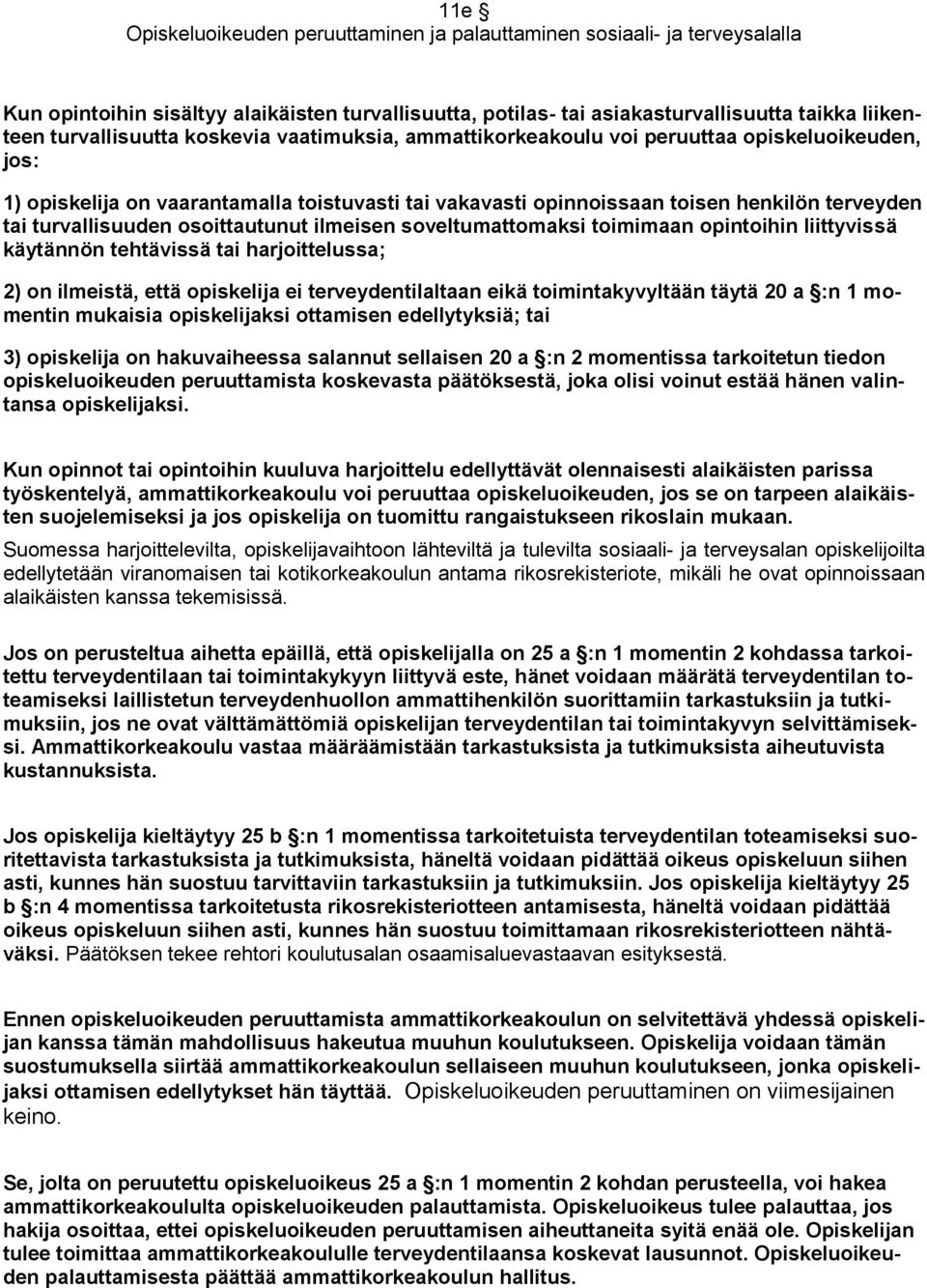 osoittautunut ilmeisen soveltumattomaksi toimimaan opintoihin liittyvissä käytännön tehtävissä tai harjoittelussa; 2) on ilmeistä, että opiskelija ei terveydentilaltaan eikä toimintakyvyltään täytä