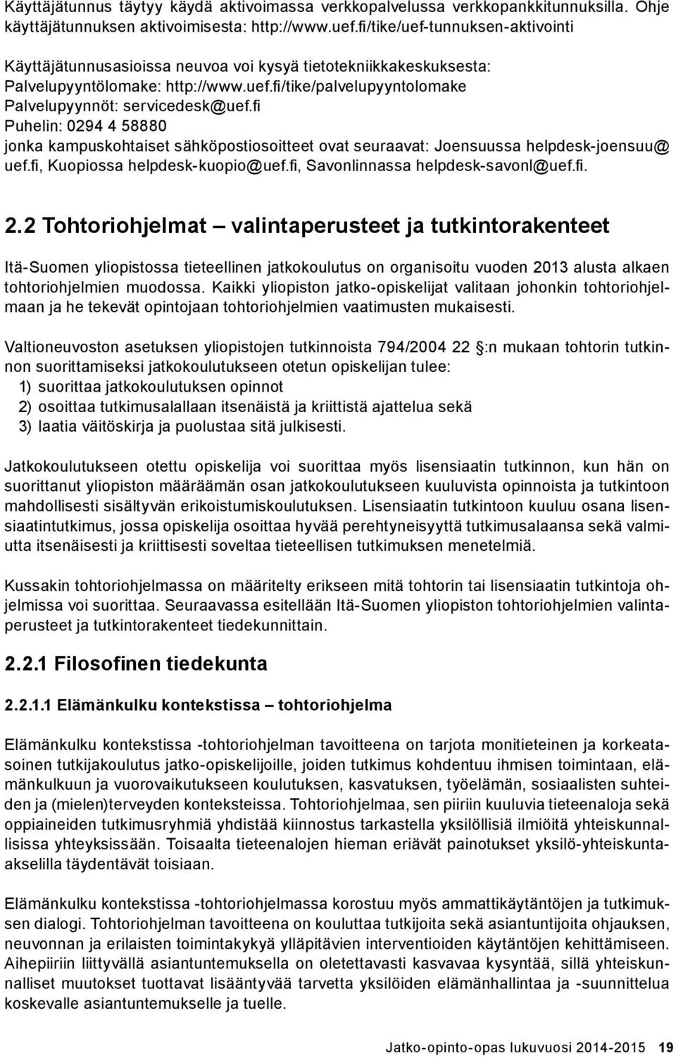 fi Puhelin: 0294 4 58880 jonka kampuskohtaiset sähköpostiosoitteet ovat seuraavat: Joensuussa helpdesk-joensuu@ uef.fi, Kuopiossa helpdesk-kuopio@uef.fi, Savonlinnassa helpdesk-savonl@uef.fi. 2.