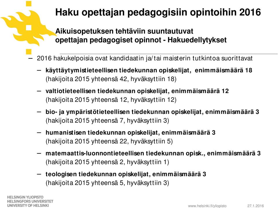 2015 yhteensä 12, hyväksyttiin 12) bio- ja ympäristötieteellisen tiedekunnan opiskelijat, enimmäismäärä 3 (hakijoita 2015 yhteensä 7, hyväksyttiin 3) humanistisen tiedekunnan opiskelijat,