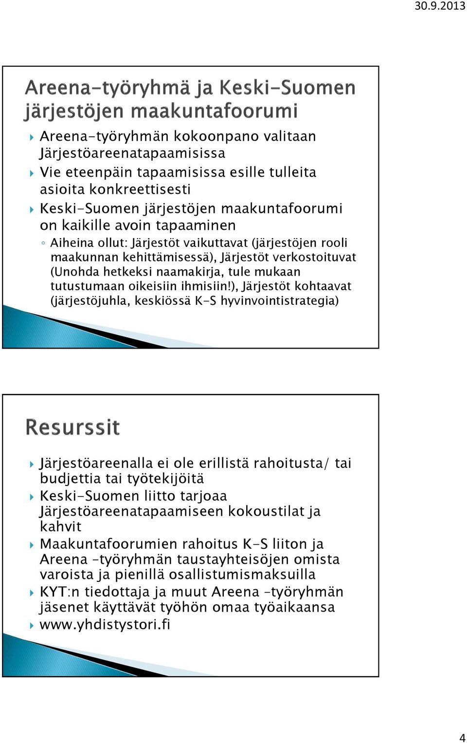 ), Järjestöt kohtaavat (järjestöjuhla, keskiössä K-S hyvinvointistrategia) Järjestöareenalla ei ole erillistä rahoitusta/ tai budjettia tai työtekijöitä Keski-Suomen liitto tarjoaa