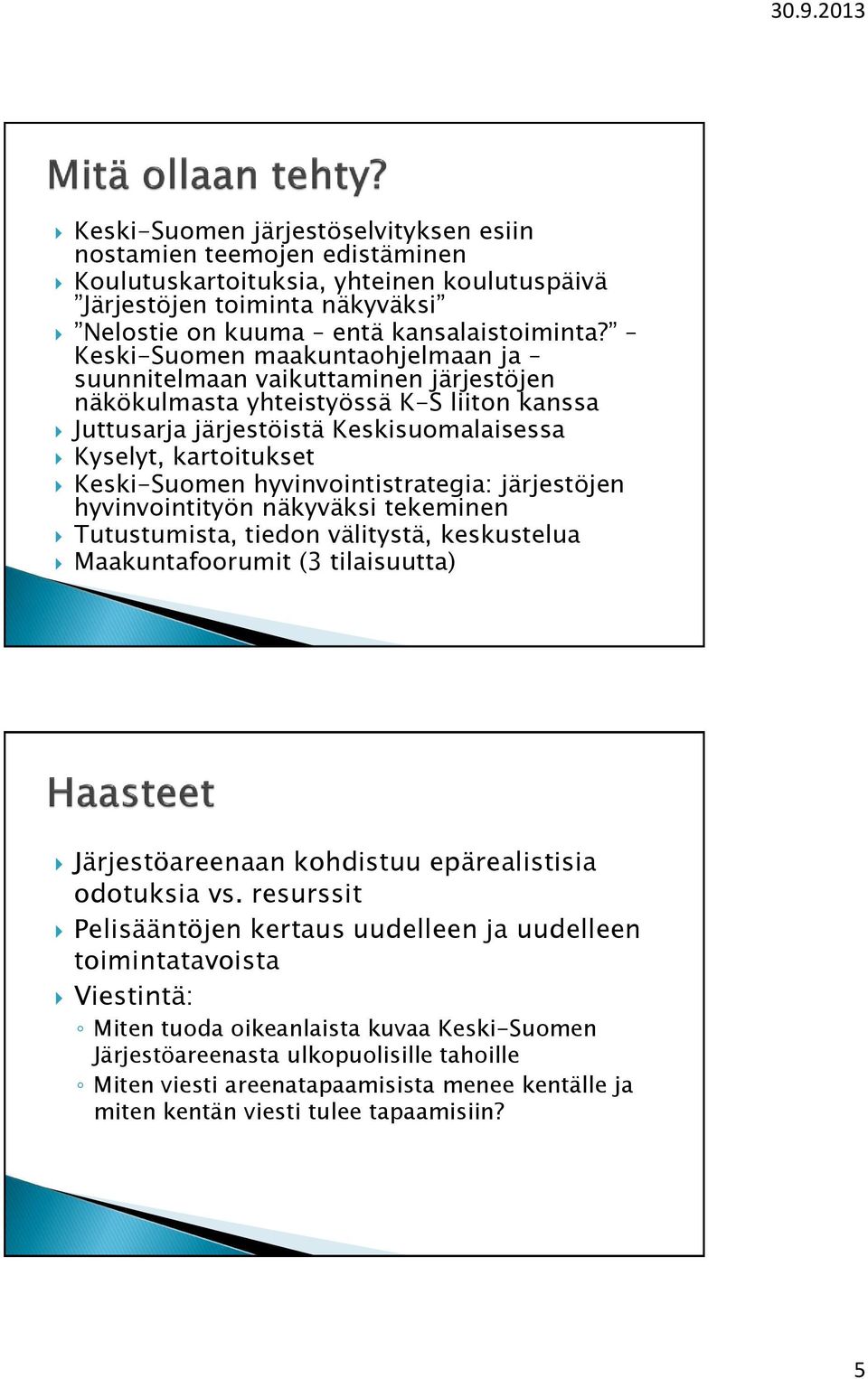 hyvinvointistrategia: järjestöjen hyvinvointityön näkyväksi tekeminen Tutustumista, tiedon välitystä, keskustelua Maakuntafoorumit (3 tilaisuutta) Järjestöareenaan kohdistuu epärealistisia odotuksia