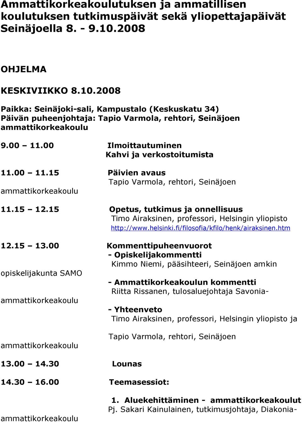 00 11.15 Päivien avaus Tapio Varmola, rehtori, Seinäjoen 11.15 12.15 Opetus, tutkimus ja onnellisuus Timo Airaksinen, professori, Helsingin yliopisto http://www.helsinki.