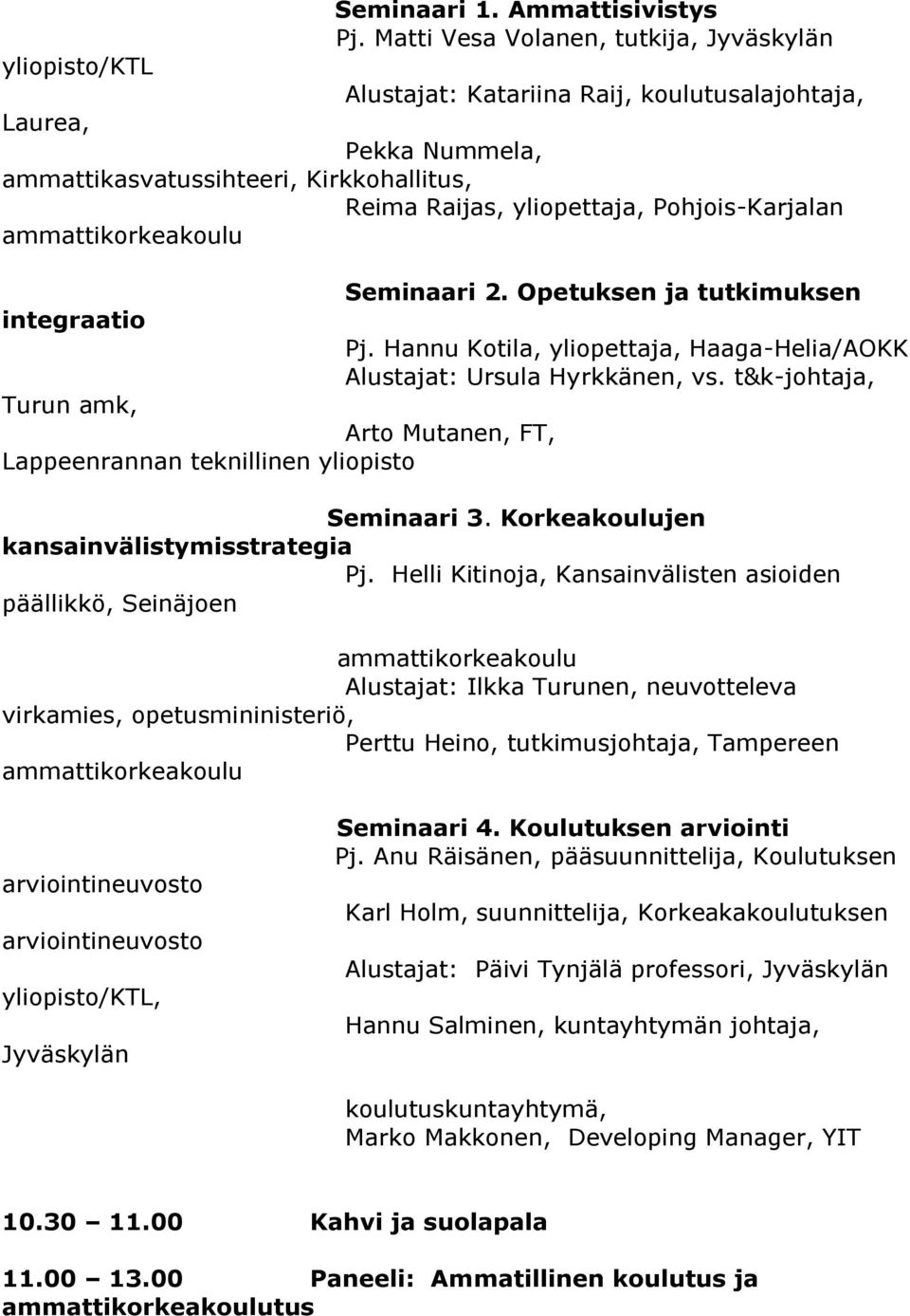 Pohjois-Karjalan Seminaari 2. Opetuksen ja tutkimuksen integraatio Pj. Hannu Kotila, yliopettaja, Haaga-Helia/AOKK Alustajat: Ursula Hyrkkänen, vs.