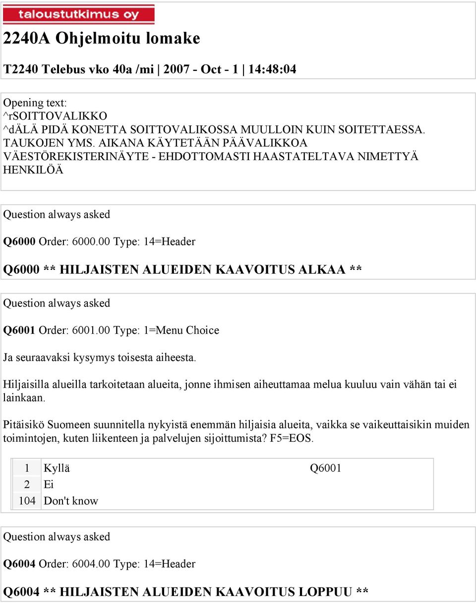 00 Type: 14=Header Q6000 ** HILJAISTEN ALUEIDEN KAAVOITUS ALKAA ** Question always asked Q6001 Order: 6001.00 Type: 1=Menu Choice Ja seuraavaksi kysymys toisesta aiheesta.