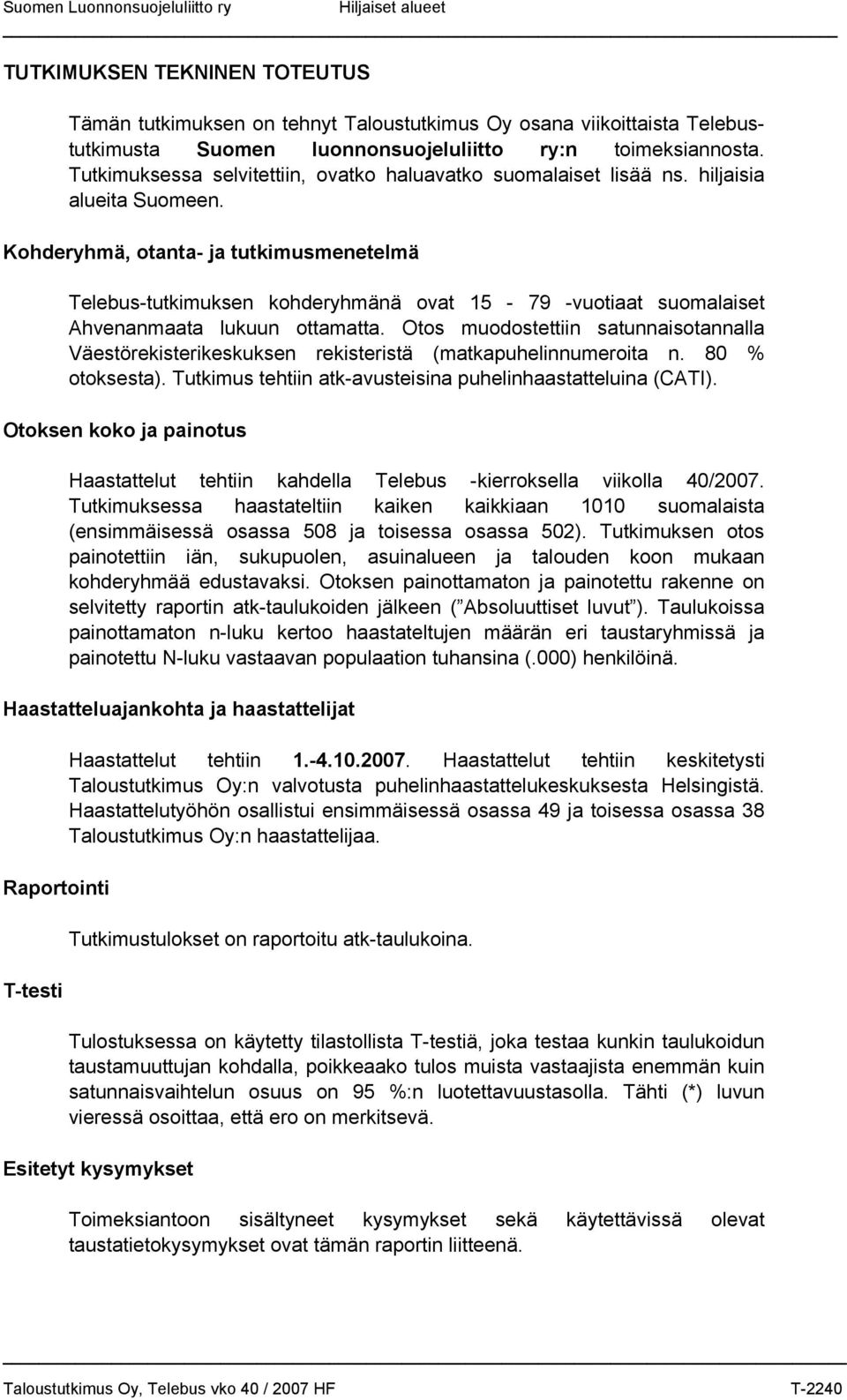 Kohderyhmä, otanta- ja tutkimusmenetelmä Telebus-tutkimuksen kohderyhmänä ovat 15-79 -vuotiaat suomalaiset Ahvenanmaata lukuun ottamatta.