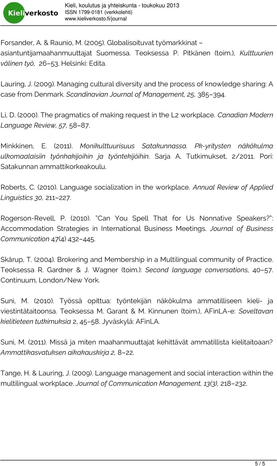 Scandinavian Journal of Management, 25, 385 394. Li, D. (2000). The pragmatics of making request in the L2 workplace. Canadian Modern Language Review, 57, 58 87. Minkkinen, E. (2011).