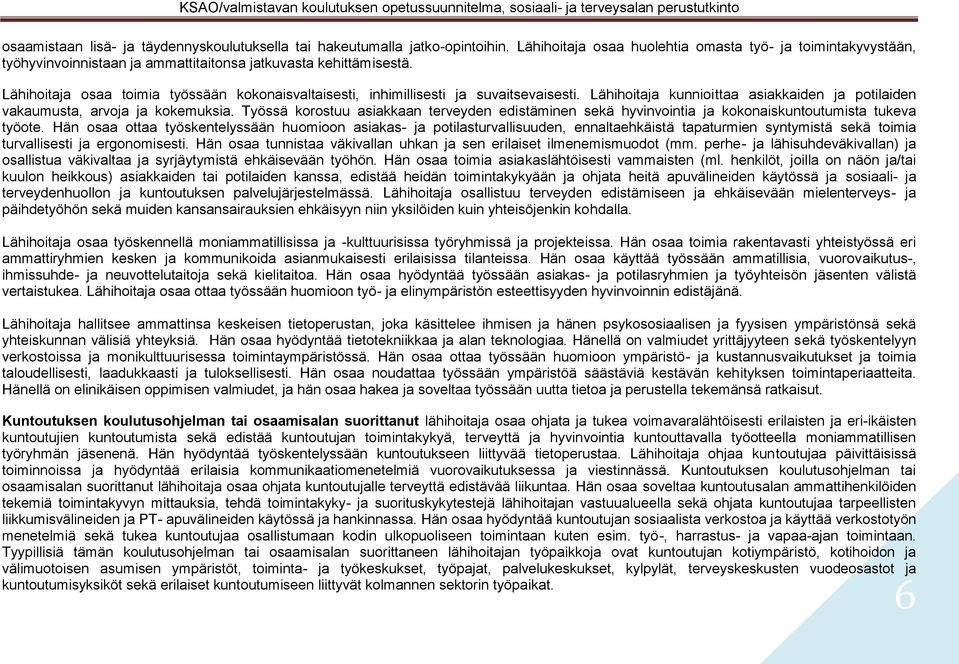 Lähihoitaja osaa toimia työssään kokonaisvaltaisesti, inhimillisesti ja suvaitsevaisesti. Lähihoitaja kunnioittaa asiakkaiden ja potilaiden vakaumusta, arvoja ja kokemuksia.