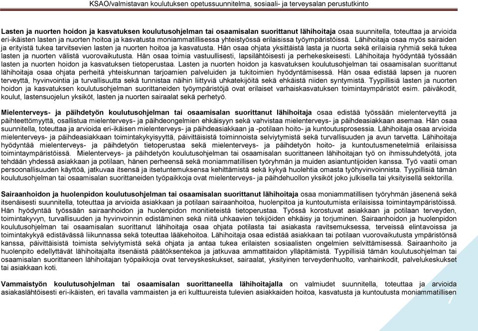 Hän osaa ohjata yksittäistä lasta ja nuorta sekä erilaisia ryhmiä sekä tukea lasten ja nuorten välistä vuorovaikutusta. Hän osaa toimia vastuullisesti, lapsilähtöisesti ja perhekeskeisesti.