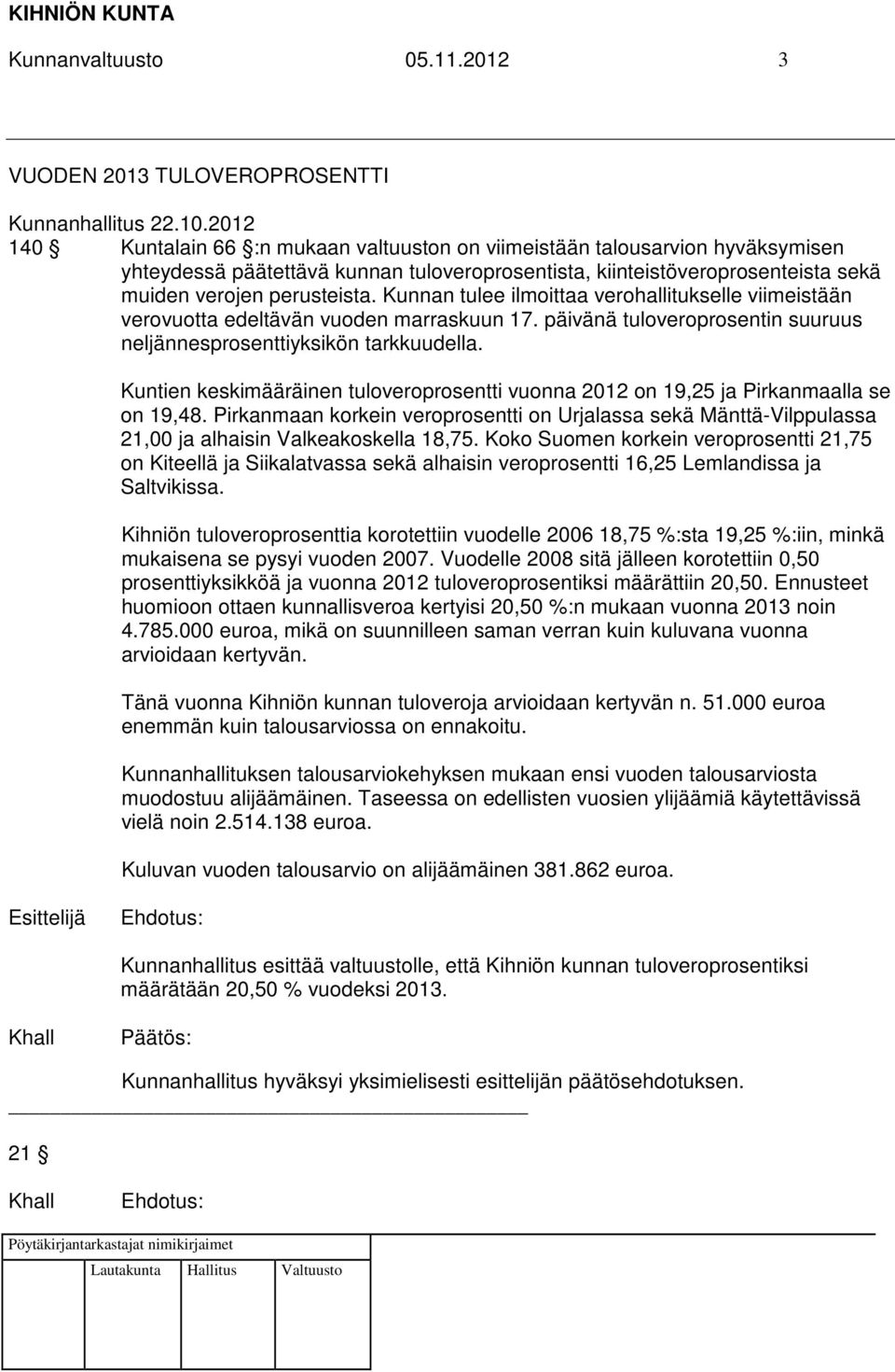 Kunnan tulee ilmoittaa verohallitukselle viimeistään verovuotta edeltävän vuoden marraskuun 17. päivänä tuloveroprosentin suuruus neljännesprosenttiyksikön tarkkuudella.