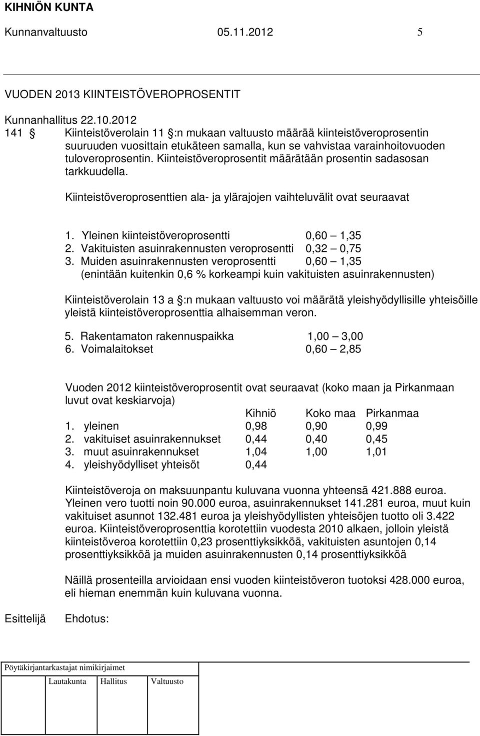 Kiinteistöveroprosentit määrätään prosentin sadasosan tarkkuudella. Kiinteistöveroprosenttien ala- ja ylärajojen vaihteluvälit ovat seuraavat 1. Yleinen kiinteistöveroprosentti 0,60 1,35 2.