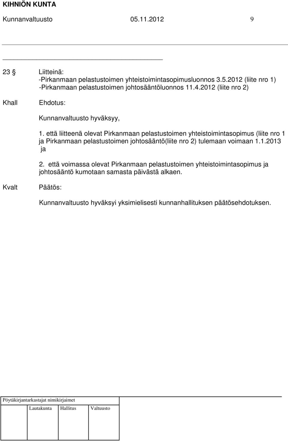 että liitteenä olevat Pirkanmaan pelastustoimen yhteistoimintasopimus (liite nro 1 ja Pirkanmaan pelastustoimen johtosääntö(liite nro 2) tulemaan