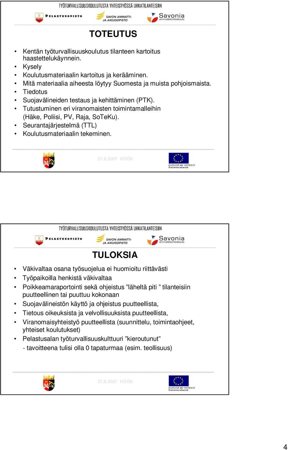 TULOKSIA Väkivaltaa osana työsuojelua ei huomioitu riittävästi Työpaikoilla henkistä väkivaltaa Poikkeamaraportointi sekä ohjeistus läheltä piti tilanteisiin puutteellinen tai puuttuu kokonaan