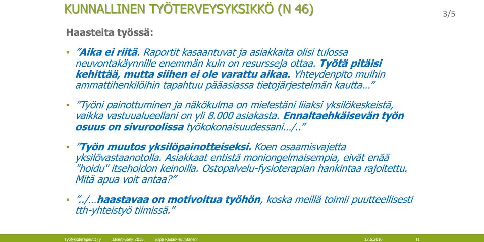 Yhteydenpito muihin ammattihenkilöihin tapahtuu pääasiassa tietojärjestelmän kautta Työni painottuminen ja näkökulma on mielestäni liiaksi yksilökeskeistä, vaikka vastuualueellani on yli 8.