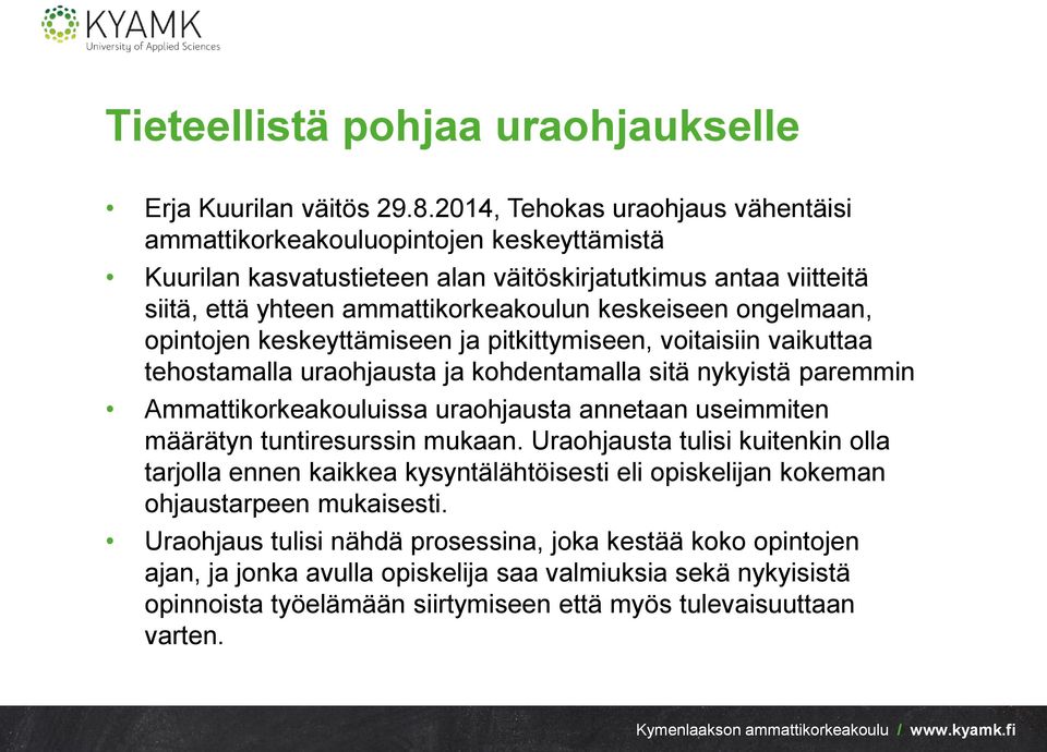 ongelmaan, opintojen keskeyttämiseen ja pitkittymiseen, voitaisiin vaikuttaa tehostamalla uraohjausta ja kohdentamalla sitä nykyistä paremmin Ammattikorkeakouluissa uraohjausta annetaan useimmiten