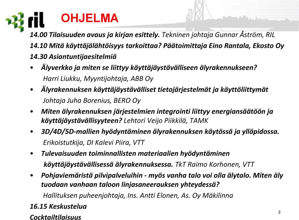 Harri Liukku, Myyntijohtaja, ABB Oy Älyrakennuksen käyttäjäystävälliset tietojärjestelmät ja käyttöliittymät Johtaja Juha Borenius, BERO Oy Miten älyrakennuksen järjestelmien integrointi liittyy