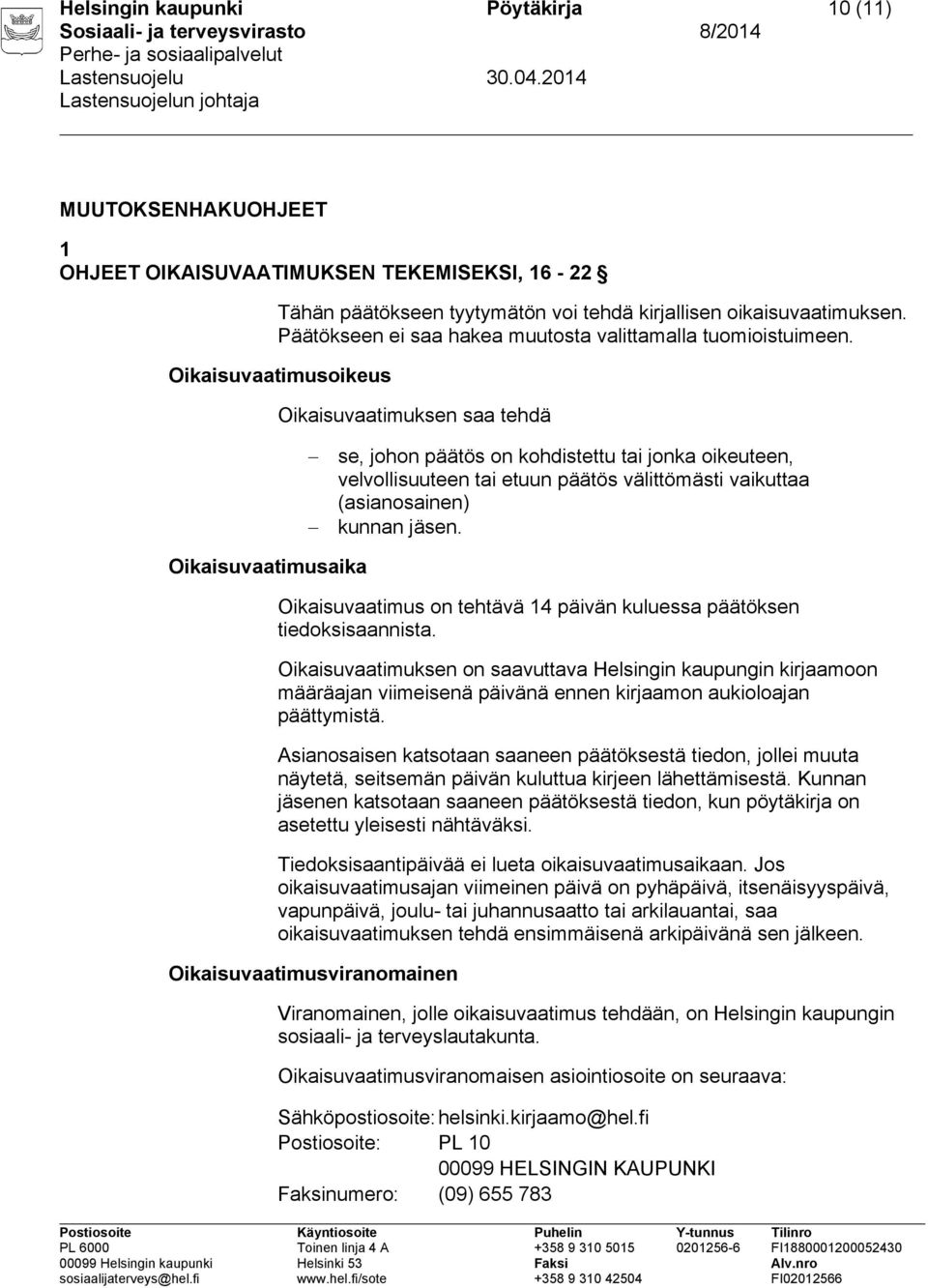 Oikaisuvaatimusoikeus Oikaisuvaatimuksen saa tehdä se, johon päätös on kohdistettu tai jonka oikeuteen, velvollisuuteen tai etuun päätös välittömästi vaikuttaa (asianosainen) kunnan jäsen.