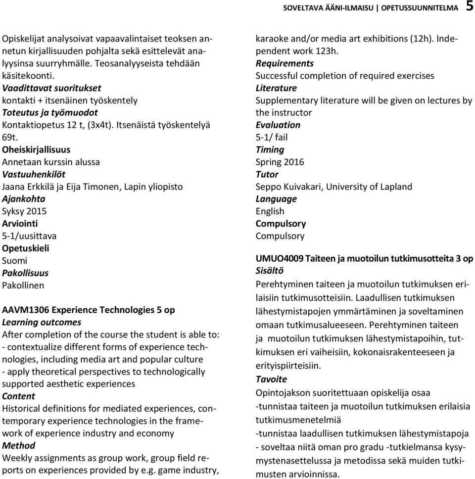 Annetaan kurssin alussa t Jaana Erkkilä ja Eija Timonen, Lapin yliopisto Syksy 2015 5-1/uusittava Suomi AAVM1306 Experience Technologies 5 op Learning outcomes After completion of the course the