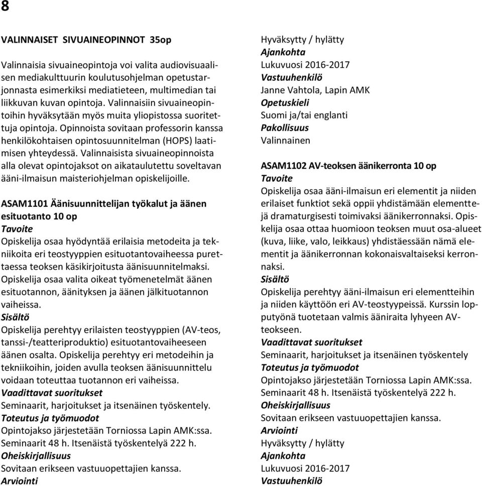 Opinnoista sovitaan professorin kanssa henkilökohtaisen opintosuunnitelman (HOPS) laatimisen yhteydessä.