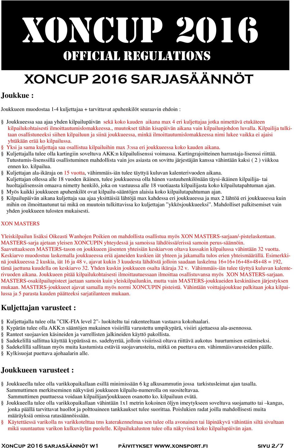 Kilpailija tulkitaan osallistuneeksi siihen kilpailuun ja siinä joukkueessa, minkä ilmoittautumislomakkeessa nimi lukee vaikka ei ajaisi yhtäkään erää ko kilpailussa.
