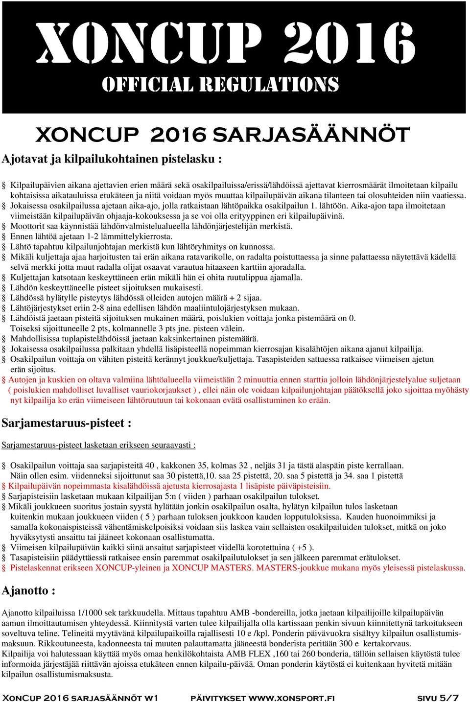 lähtöön. Aika-ajon tapa ilmoitetaan viimeistään kilpailupäivän ohjaaja-kokouksessa ja se voi olla erityyppinen eri kilpailupäivinä.