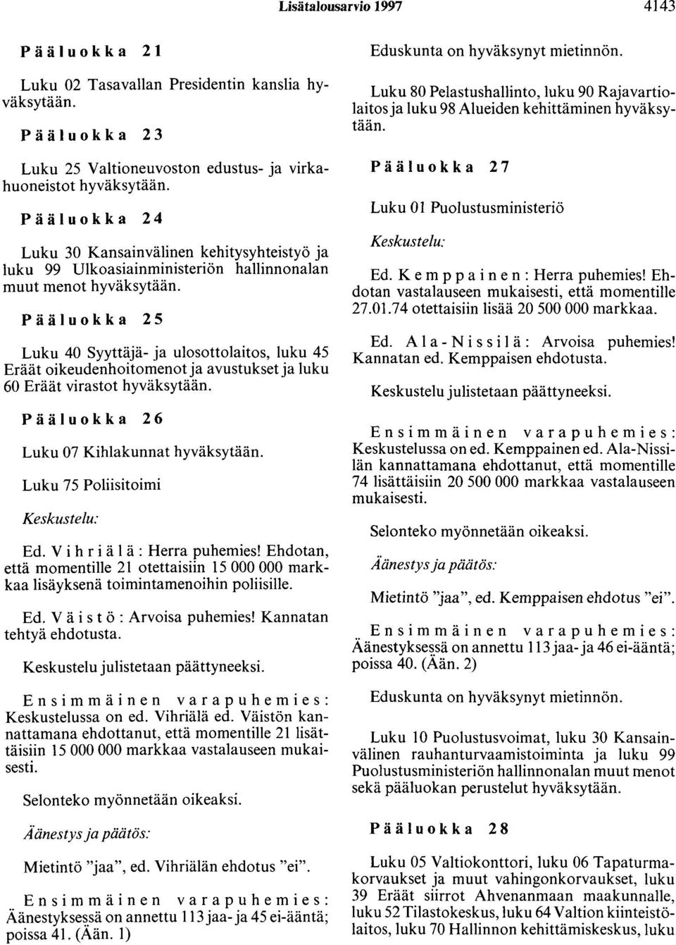 Kihlakunnat Luku 75 Poliisitoimi Ed. V i h r i ä 1 ä : Herra puhemies! Ehdotan, että momentille 21 otettaisiin 15 000 000 markkaa lisäyksenä toimintamenoihin poliisille. Ed. V ä i s t ö : Arvoisa puhemies!