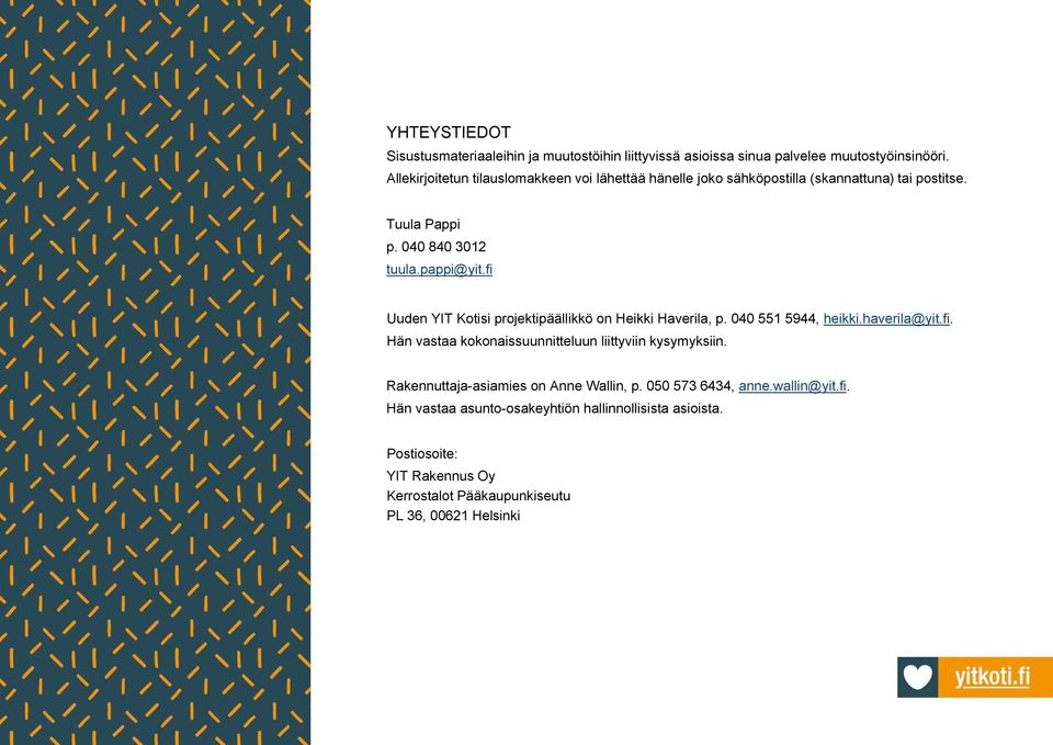 fi Uuden YIT Kotisi projektipäällikkö on Heikki Haverila, p. 040 551 5944, heikki.haverila@yit.fi. Hän vastaa kokonaissuunnitteluun liittyviin kysymyksiin.