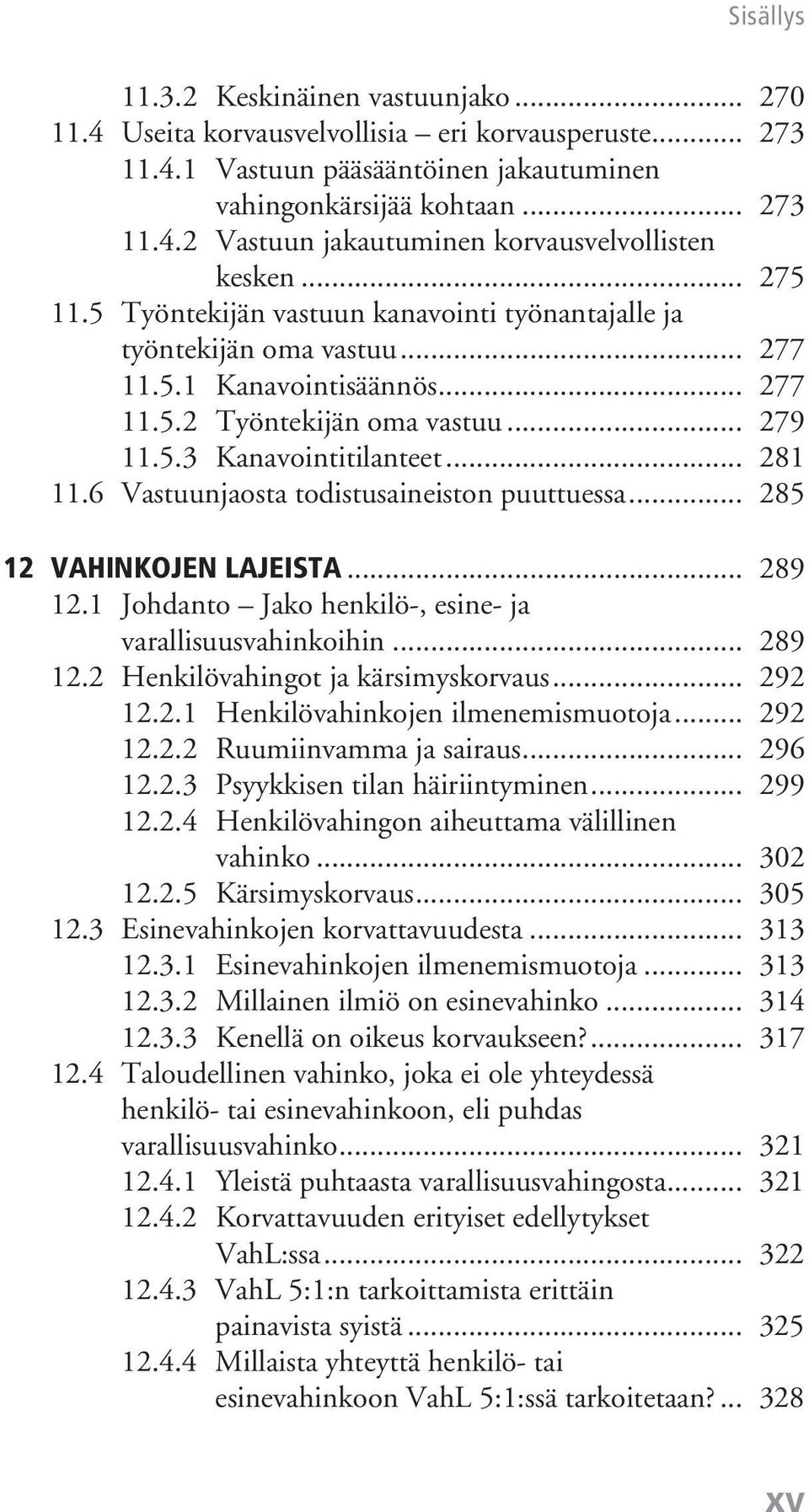 6 Vastuunjaosta todistusaineiston puuttuessa... 285 12 Vahinkojen lajeista... 289 12.1 Johdanto Jako henkilö-, esine- ja varallisuusvahinkoihin... 289 12.2 Henkilövahingot ja kärsimyskorvaus... 292 12.