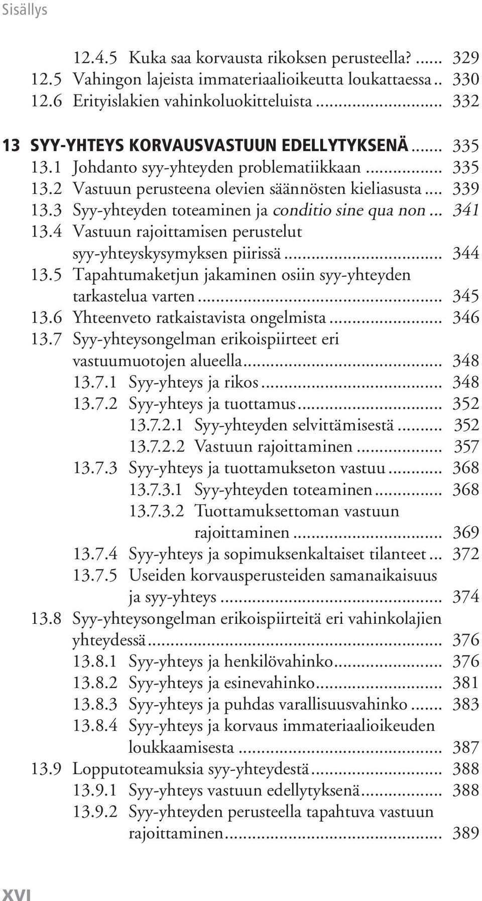 3 Syy-yhteyden toteaminen ja conditio sine qua non... 341 13.4 Vastuun rajoittamisen perustelut syy-yhteyskysymyksen piirissä... 344 13.