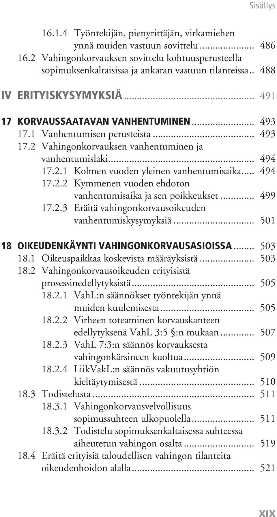 .. 494 17.2.2 Kymmenen vuoden ehdoton vanhentumisaika ja sen poikkeukset... 499 17.2.3 Eräitä vahingonkorvausoikeuden vanhentumiskysymyksiä... 501 18 Oikeudenkäynti vahingonkorvausasioissa... 503 18.