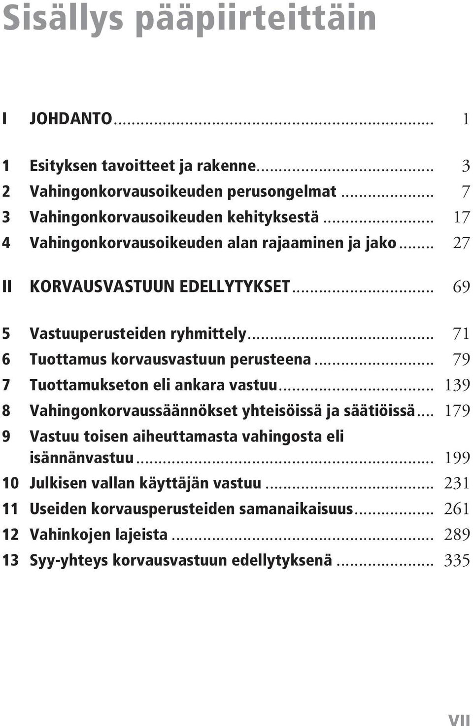 .. 71 6 Tuottamus korvausvastuun perusteena... 79 7 Tuottamukseton eli ankara vastuu... 139 8 Vahingonkorvaussäännökset yhteisöissä ja säätiöissä.