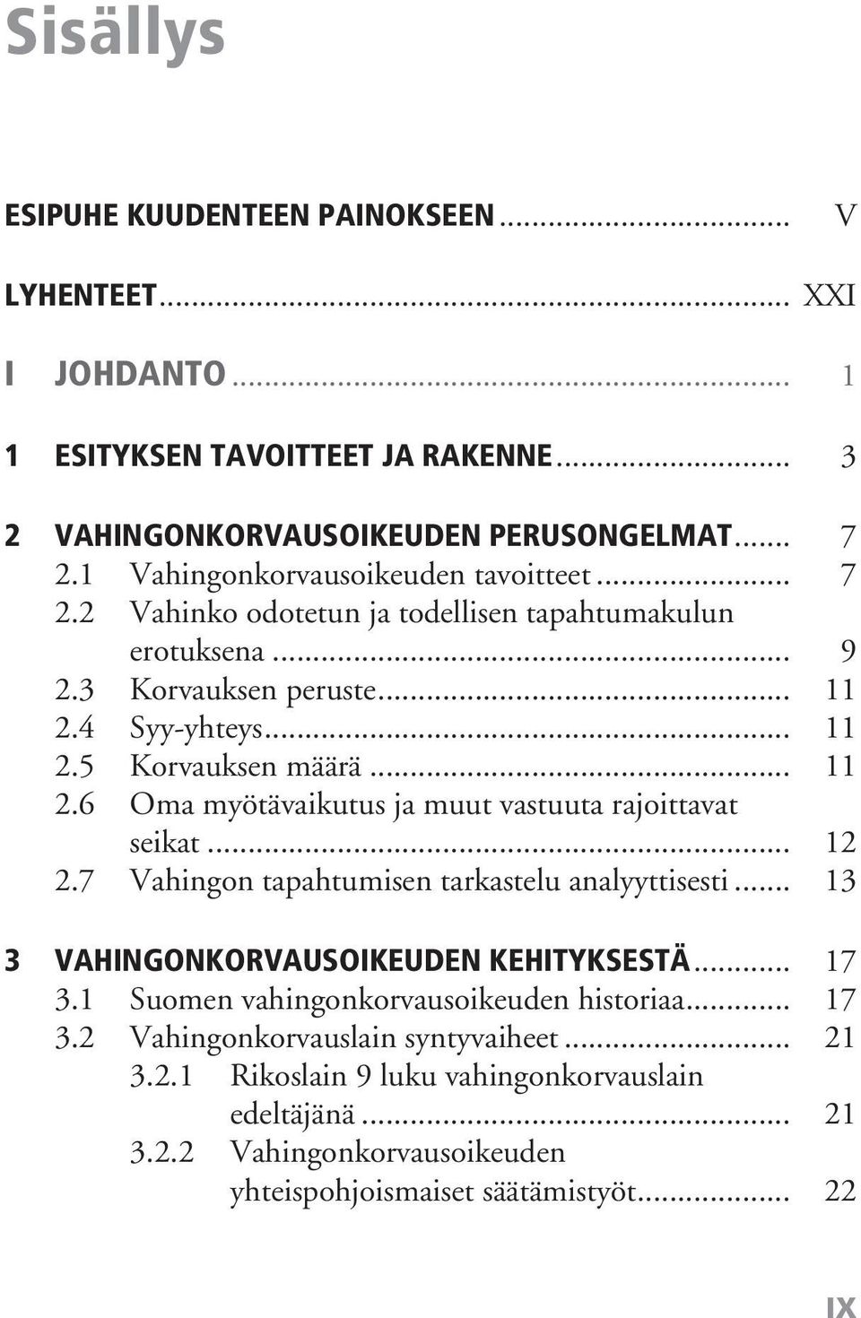 .. 11 2.6 Oma myötävaikutus ja muut vastuuta rajoittavat seikat... 12 2.7 Vahingon tapahtumisen tarkastelu analyyttisesti... 13 3 Vahingonkorvausoikeuden kehityksestä... 17 3.