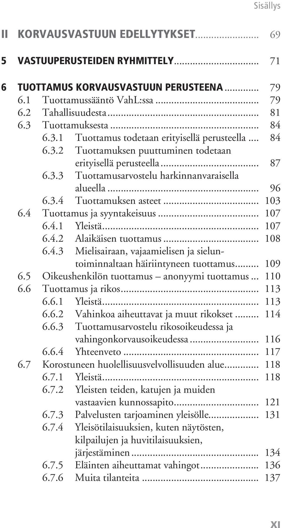 .. 103 6.4 Tuottamus ja syyntakeisuus... 107 6.4.1 Yleistä... 107 6.4.2 Alaikäisen tuottamus... 108 6.4.3 Mielisairaan, vajaamielisen ja sieluntoiminnaltaan häiriintyneen tuottamus... 109 6.