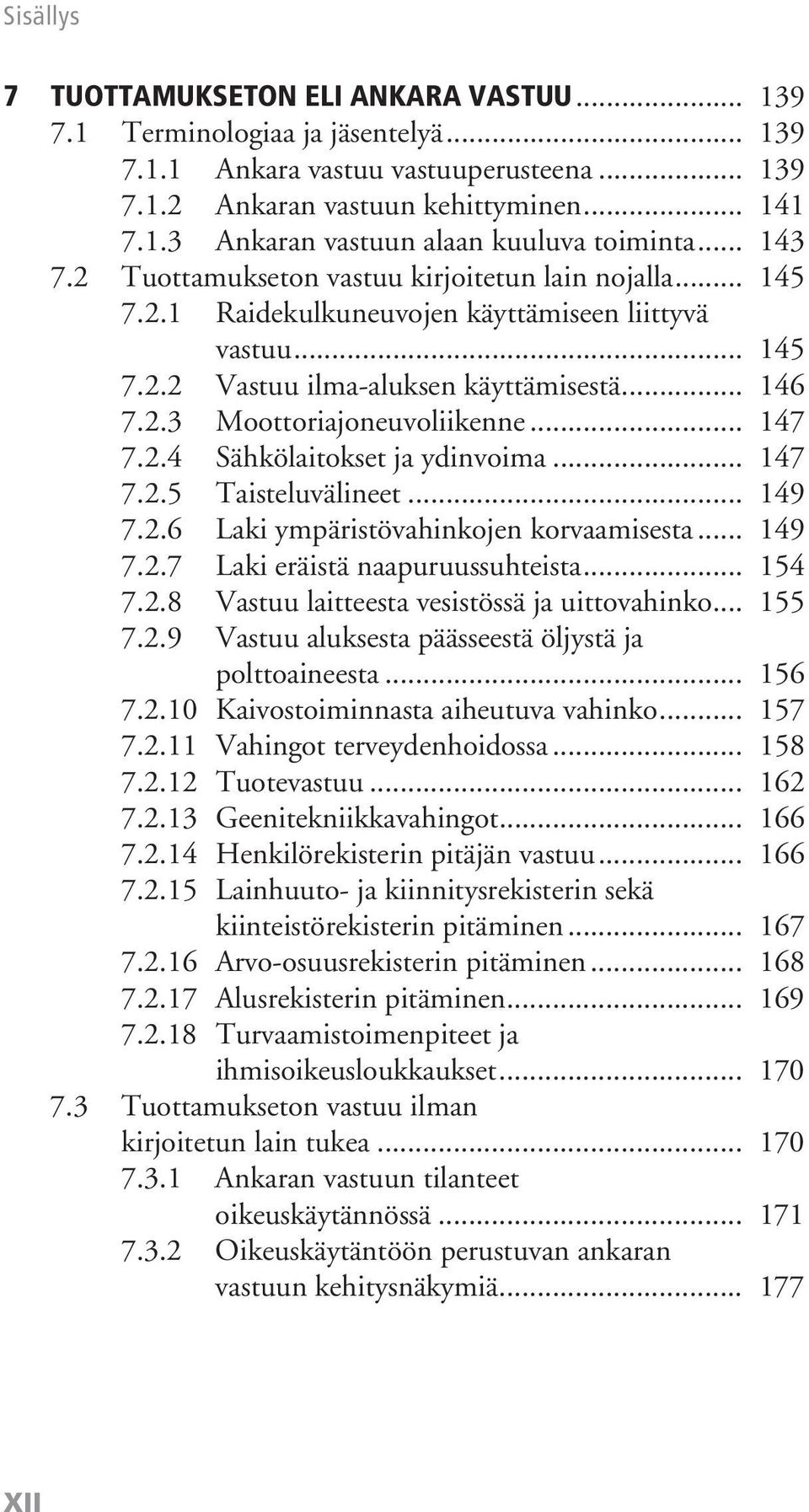 .. 147 7.2.4 Sähkölaitokset ja ydinvoima... 147 7.2.5 Taisteluvälineet... 149 7.2.6 Laki ympäristövahinkojen korvaamisesta... 149 7.2.7 Laki eräistä naapuruussuhteista... 154 7.2.8 Vastuu laitteesta vesistössä ja uittovahinko.