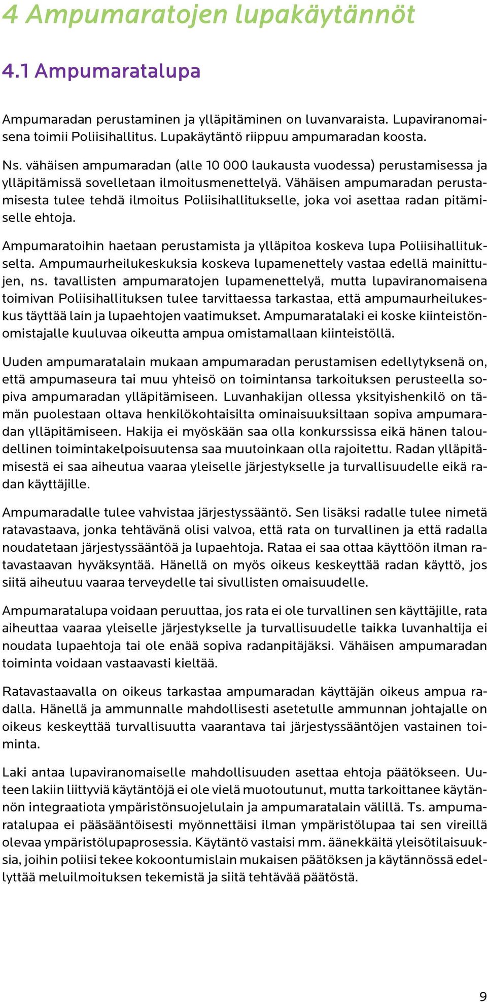 Vähäisen ampumaradan perustamisesta tulee tehdä ilmoitus Poliisihallitukselle, joka voi asettaa radan pitämiselle ehtoja.