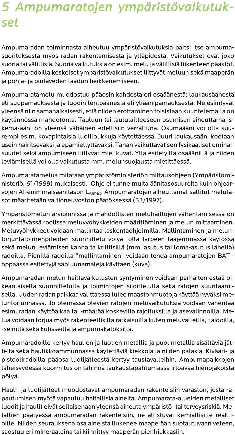 Ampumaradoilla keskeiset ympäristövaikutukset liittyvät meluun sekä maaperän ja pohja- ja pintaveden laadun heikkenemiseen.