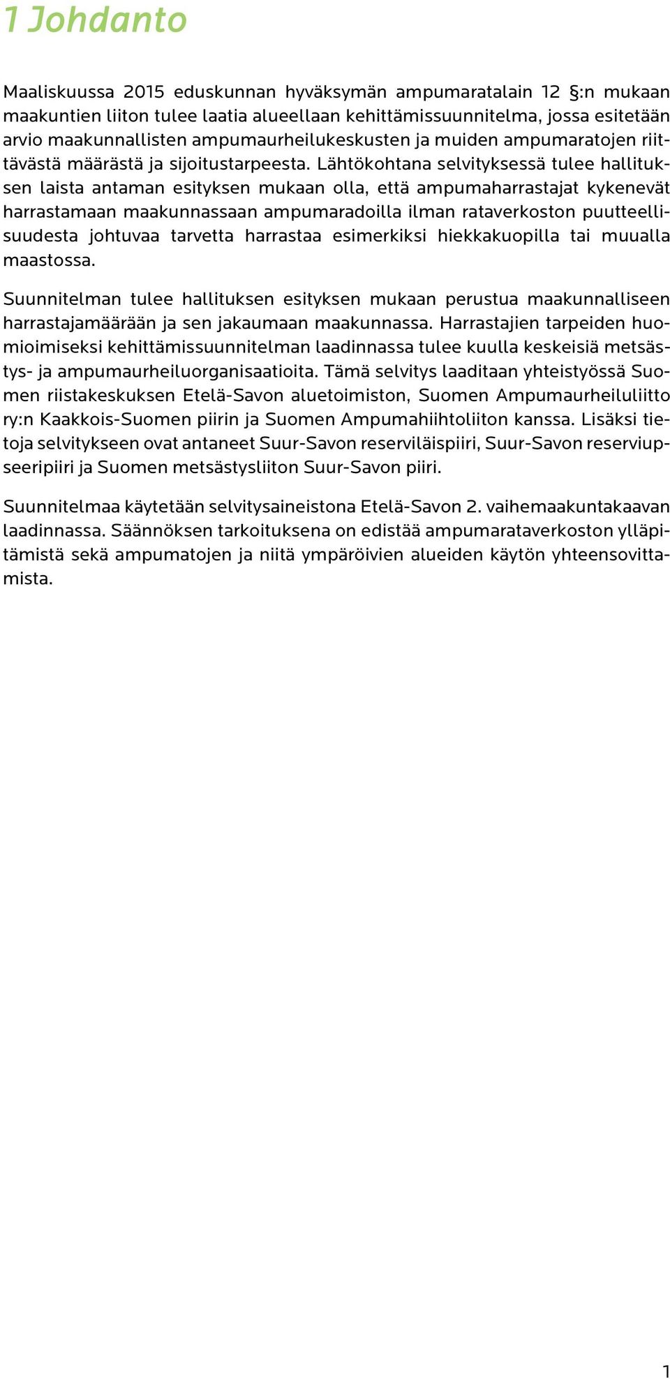 Lähtökohtana selvityksessä tulee hallituksen laista antaman esityksen mukaan olla, että ampumaharrastajat kykenevät harrastamaan maakunnassaan ampumaradoilla ilman rataverkoston puutteellisuudesta