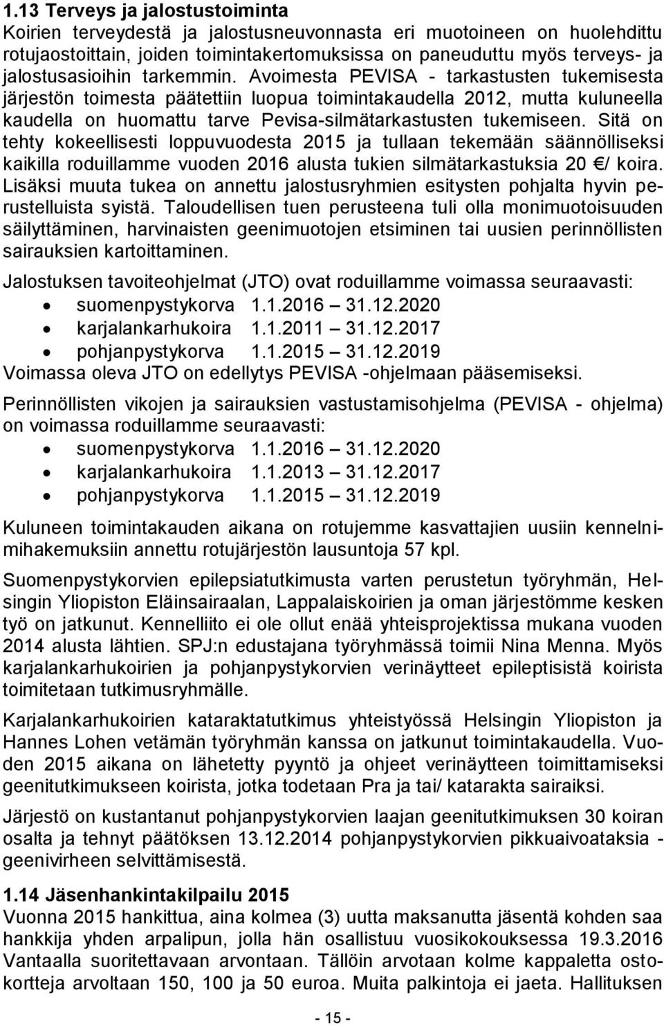 Avoimesta PEVISA - tarkastusten tukemisesta järjestön toimesta päätettiin luopua toimintakaudella 2012, mutta kuluneella kaudella on huomattu tarve Pevisa-silmätarkastusten tukemiseen.