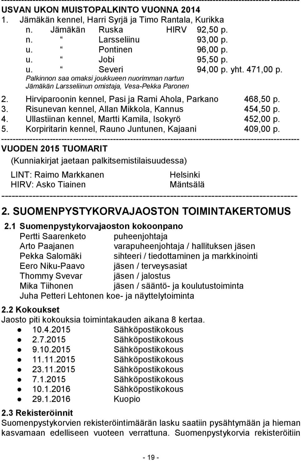 Palkinnon saa omaksi joukkueen nuorimman nartun Jämäkän Larsseliinun omistaja, Vesa-Pekka Paronen 2. Hirviparoonin kennel, Pasi ja Rami Ahola, Parkano 468,50 p. 3.